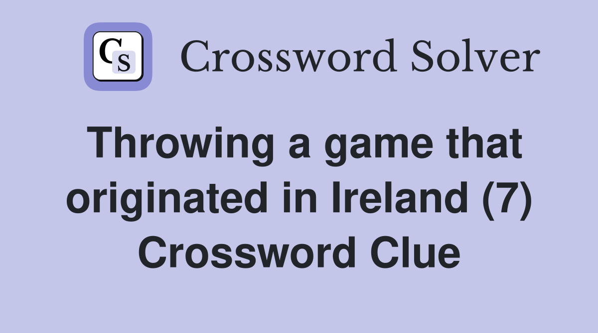 Throwing a game that originated in Ireland (7) Crossword Clue Answers Crossword Solver